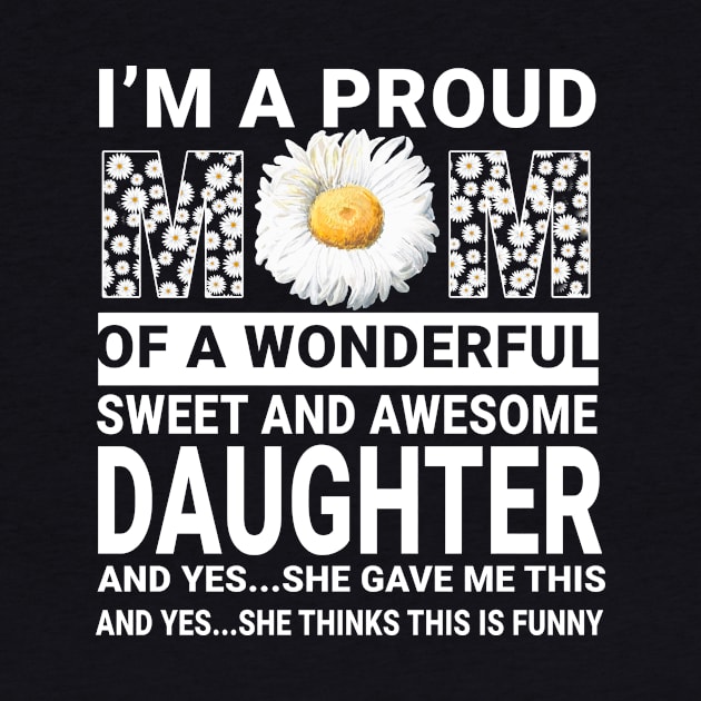 I'm A Proud Mom Of Awesome Daughter Mommy Daisy Gift by Tatjana  Horvatić